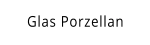 Glas Porzellan